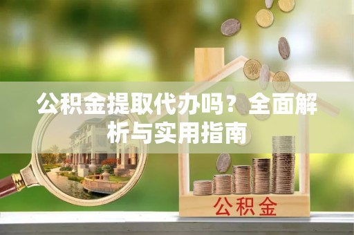 普格公积金提取代办吗？全面解析与实用指南