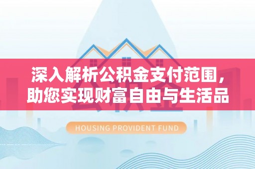 普格深入解析公积金支付范围，助您实现财富自由与生活品质提升