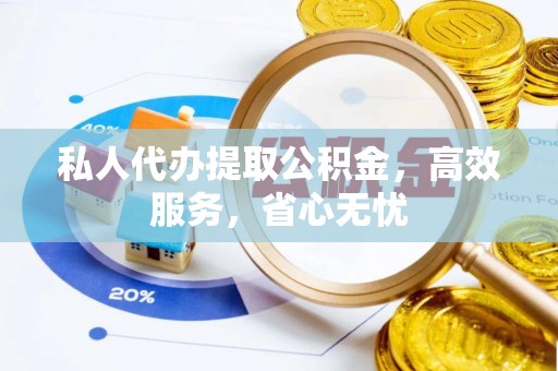 普格私人代办提取公积金，高效服务，省心无忧