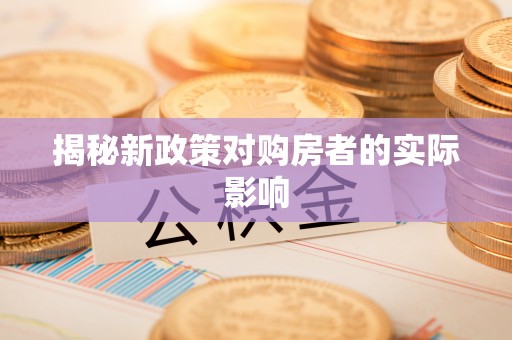 普格揭秘新政策对购房者的实际影响