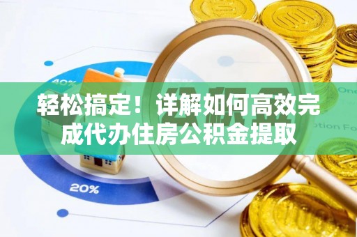 普格轻松搞定！详解如何高效完成代办住房公积金提取