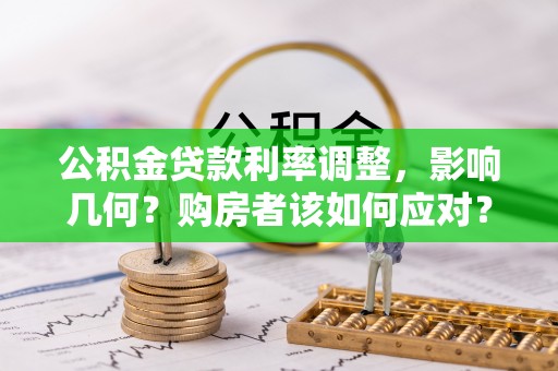 普格公积金贷款利率调整，影响几何？购房者该如何应对？