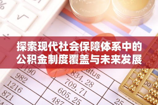 普格探索现代社会保障体系中的公积金制度覆盖与未来发展