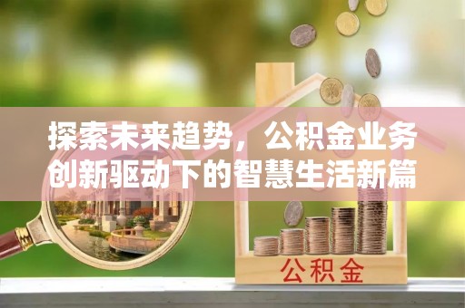 普格探索未来趋势，公积金业务创新驱动下的智慧生活新篇章