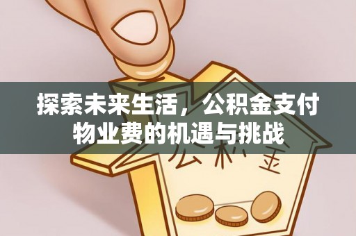 普格探索未来生活，公积金支付物业费的机遇与挑战