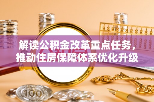 普格解读公积金改革重点任务，推动住房保障体系优化升级