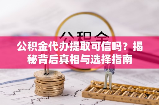 普格公积金代办提取可信吗？揭秘背后真相与选择指南
