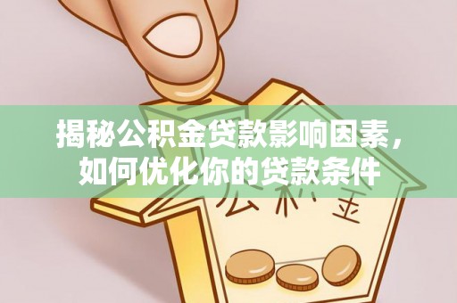 普格揭秘公积金贷款影响因素，如何优化你的贷款条件