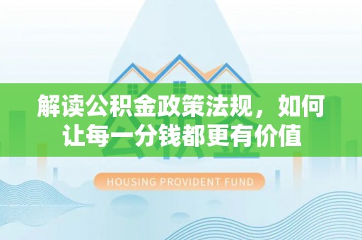 普格解读公积金政策法规，如何让每一分钱都更有价值