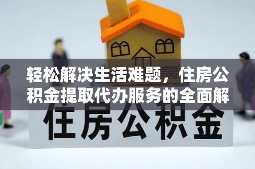 普格轻松解决生活难题，住房公积金提取代办服务的全面解析