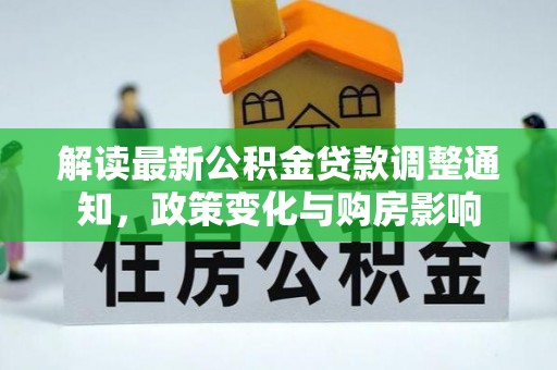 普格解读最新公积金贷款调整通知，政策变化与购房影响