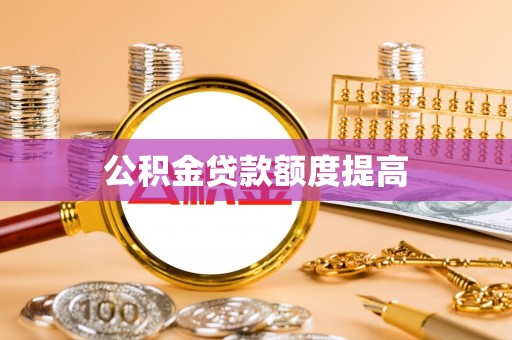 普格公积金贷款额度提高