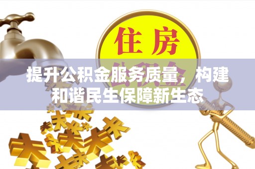 普格提升公积金服务质量，构建和谐民生保障新生态