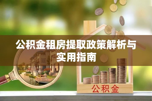 普格公积金租房提取政策解析与实用指南