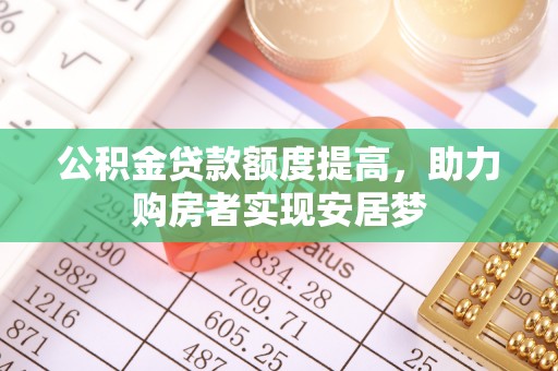 普格公积金贷款额度提高，助力购房者实现安居梦