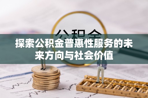 普格探索公积金普惠性服务的未来方向与社会价值