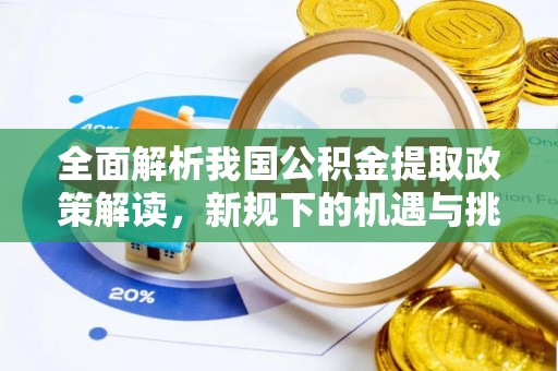 普格全面解析我国公积金提取政策解读，新规下的机遇与挑战