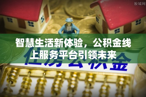 普格智慧生活新体验，公积金线上服务平台引领未来