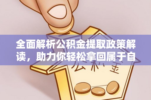 普格全面解析公积金提取政策解读，助力你轻松拿回属于自己的钱