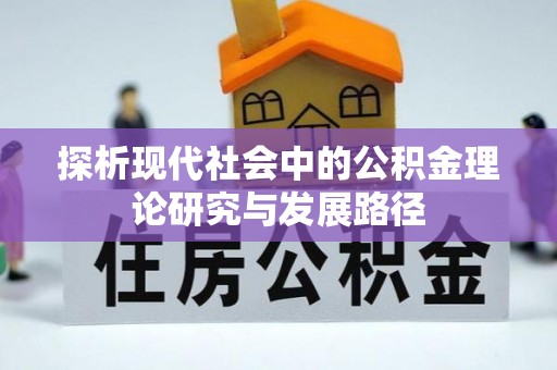 普格探析现代社会中的公积金理论研究与发展路径