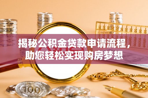 普格揭秘公积金贷款申请流程，助您轻松实现购房梦想