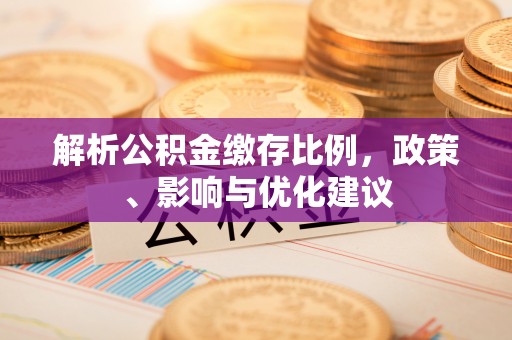 普格解析公积金缴存比例，政策、影响与优化建议