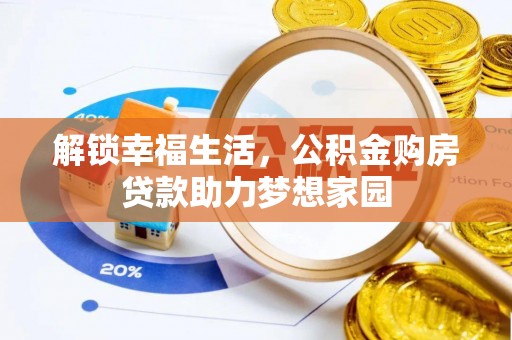 普格解锁幸福生活，公积金购房贷款助力梦想家园