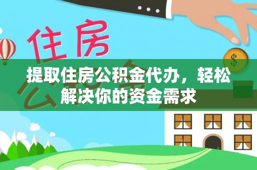 普格提取住房公积金代办，轻松解决你的资金需求