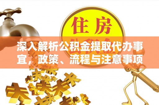 普格深入解析公积金提取代办事宜，政策、流程与注意事项全攻略