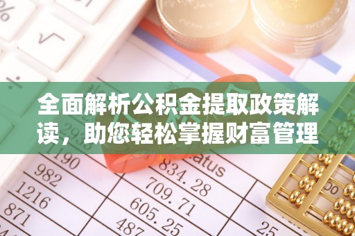 普格全面解析公积金提取政策解读，助您轻松掌握财富管理新方向