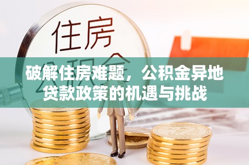 普格破解住房难题，公积金异地贷款政策的机遇与挑战