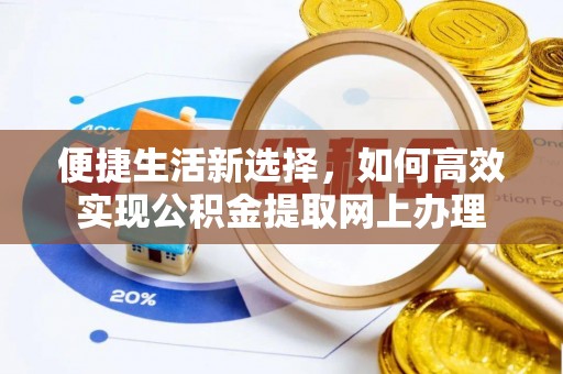普格便捷生活新选择，如何高效实现公积金提取网上办理