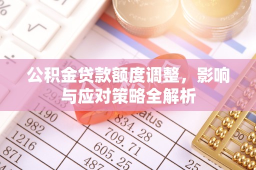 普格公积金贷款额度调整，影响与应对策略全解析