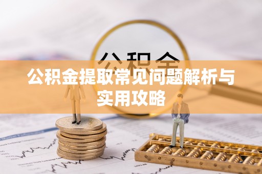 普格公积金提取常见问题解析与实用攻略