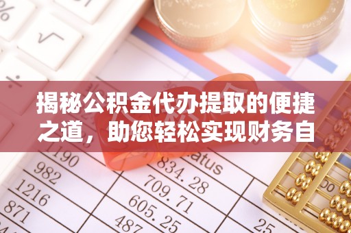 普格揭秘公积金代办提取的便捷之道，助您轻松实现财务自由