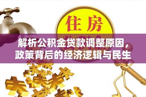 普格解析公积金贷款调整原因，政策背后的经济逻辑与民生影响