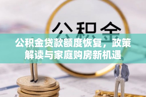 普格公积金贷款额度恢复，政策解读与家庭购房新机遇