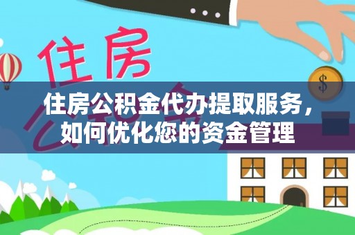 普格住房公积金代办提取服务，如何优化您的资金管理
