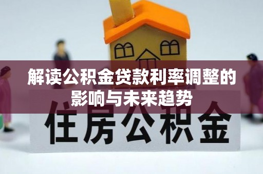 普格解读公积金贷款利率调整的影响与未来趋势