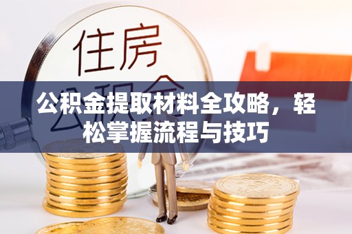 普格公积金提取材料全攻略，轻松掌握流程与技巧