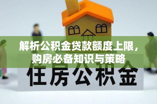 普格解析公积金贷款额度上限，购房必备知识与策略