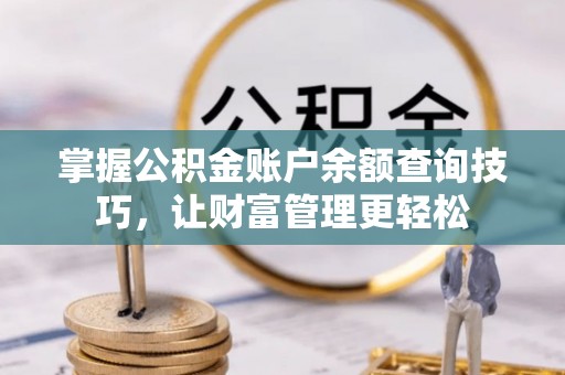 普格掌握公积金账户余额查询技巧，让财富管理更轻松