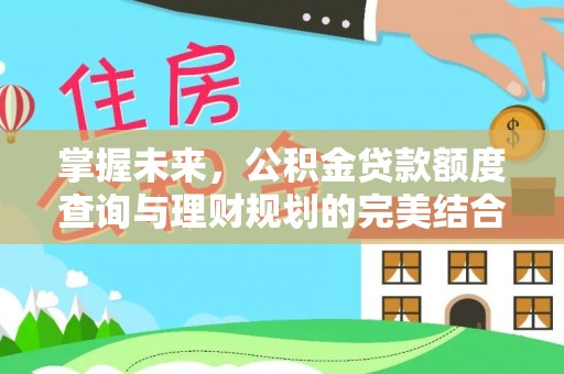 普格掌握未来，公积金贷款额度查询与理财规划的完美结合