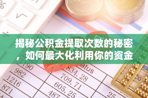 普格揭秘公积金提取次数的秘密，如何最大化利用你的资金