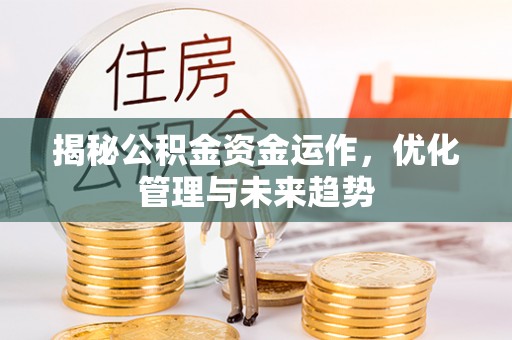 普格揭秘公积金资金运作，优化管理与未来趋势