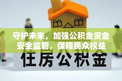 普格守护未来，加强公积金资金安全监管，保障民众权益