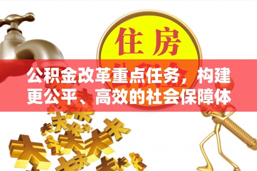普格公积金改革重点任务，构建更公平、高效的社会保障体系