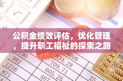 普格公积金绩效评估，优化管理，提升职工福祉的探索之路