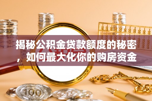 普格揭秘公积金贷款额度的秘密，如何最大化你的购房资金