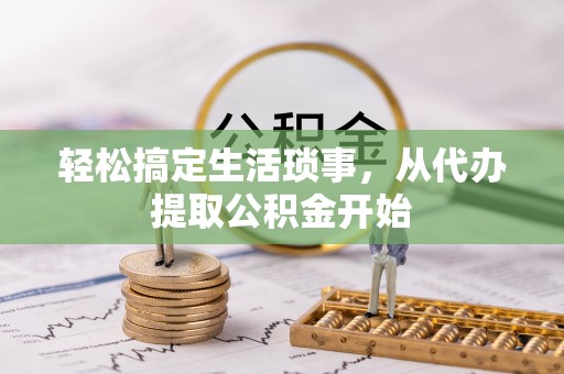 普格轻松搞定生活琐事，从代办提取公积金开始